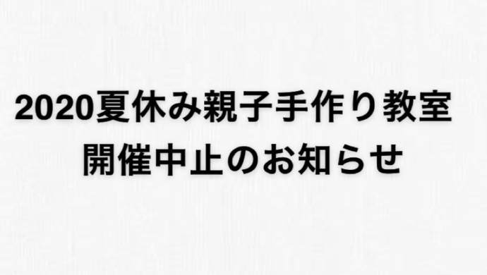 2020年夏休み親子手作り教室開催中止のお知らせ